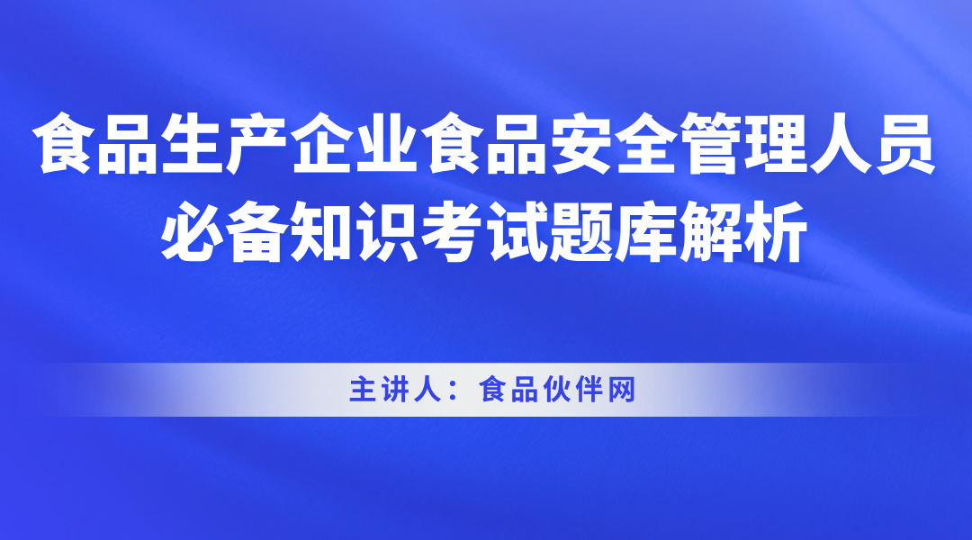 食品生产企业食品安全管理人员必备知识考试题库解析