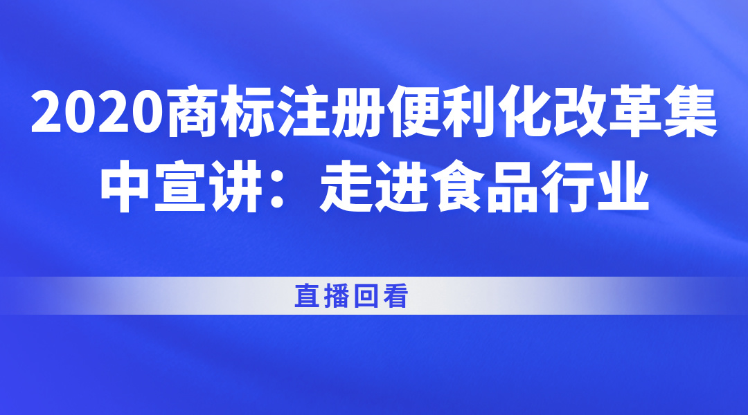 2020商标注册便利化改革集中宣讲：走进食品行业直播回看