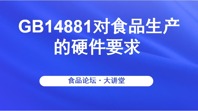 《食品论坛·大讲堂》GB14881对食品生产的硬件要求