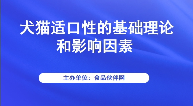 犬猫适口性的基础理论和影响因素