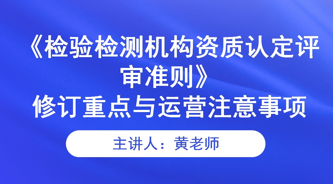 《检验检测机构资质认定评审准则》修订重点与运营注意事项