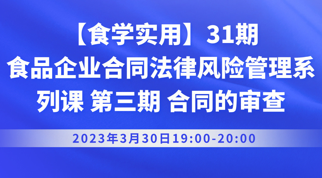 【食学实用】31期-食品企业合同法律风险管理系列课 第三期 合同的审查
