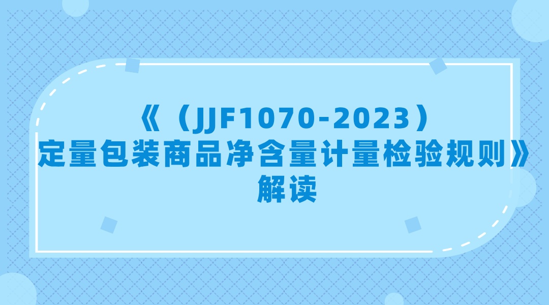 《（JJF1070-2023）定量包装商品净含量计量检验规则》解读